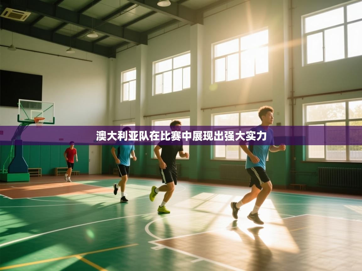 澳大利亚队在比赛中展现出强大实力