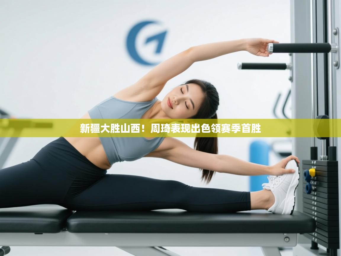 新疆大胜山西！周琦表现出色领赛季首胜