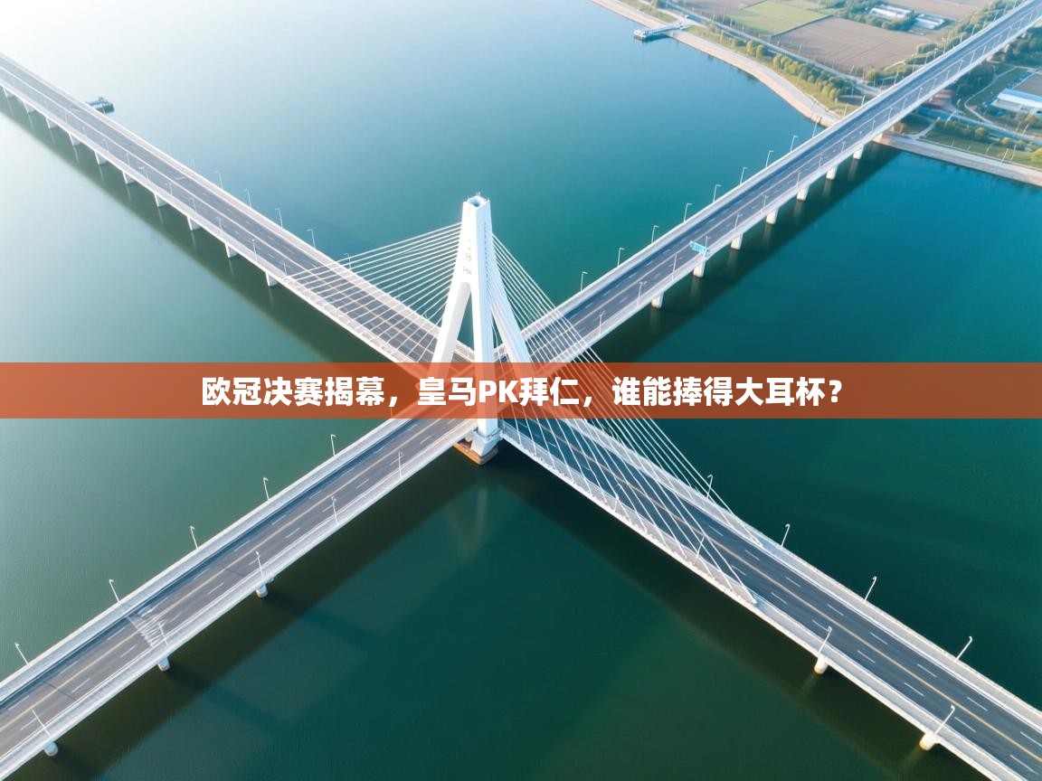 欧冠决赛揭幕,皇马PK拜仁,谁能捧得大耳杯? 第2张