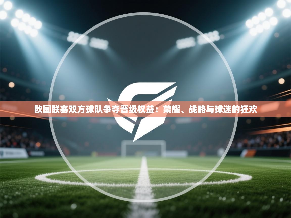 欧国联赛双方球队争夺晋级权益:荣耀、战略与球迷的狂欢 第1张